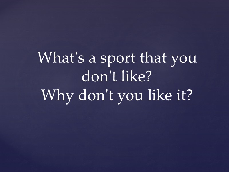 What's a sport that you don't like?  Why don't you like it?